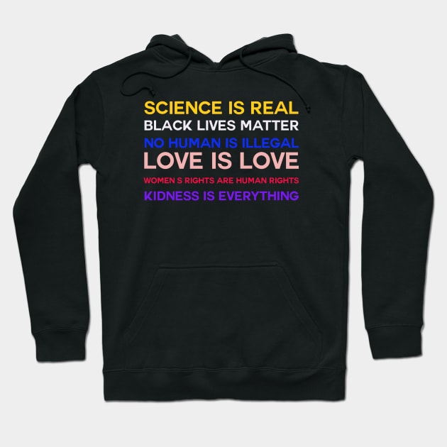 Science is real! Black lives matter! No human is illegal! Love is love! Women's rights are human rights! Kindness is everything! Hoodie by KazamaAce